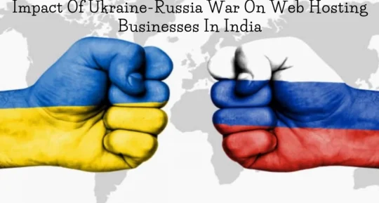 How Is Ukraine-Russia War Impacting Web Hosting Businesses In India?