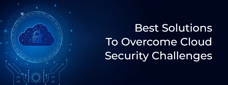 Best Solutions To Overcome Cloud Security Challenges