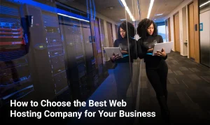 How to Choose the Best Web Hosting Company for Your Business