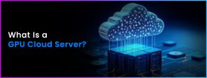What Is a GPU Cloud Server