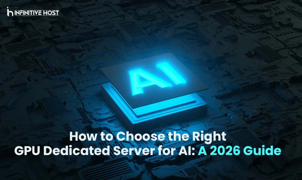 How to Choose the Right GPU Dedicated Server for AI A 2026 Guide