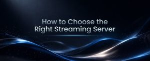 how to choose the right streaming server